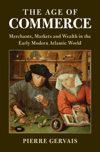 The Age of Commerce: Merchants, Markets and Wealth in the Early Modern Atlantic World.