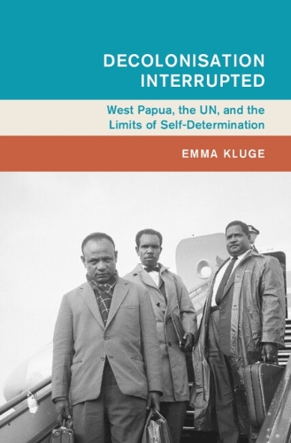Decolonisation Interrupted: West Papua, the UN, and the Limits of Self-Determination.