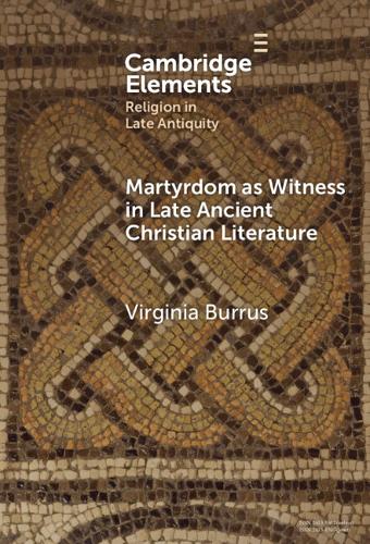Martyrdom as Witness in Late Ancient Christian Literature.