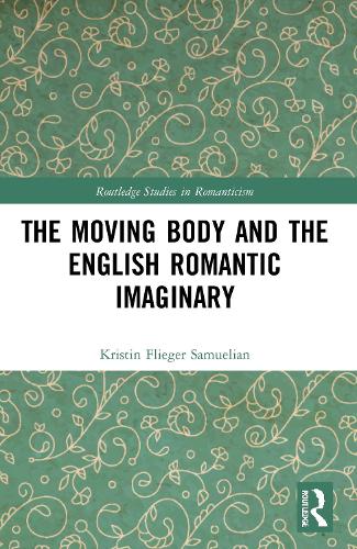 The Moving Body and the English Romantic Imaginary.