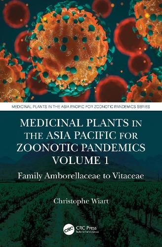 Medicinal Plants in the Asia Pacific for Zoonotic Pandemics, Volume 1: Family Amborellaceae to Vitaceae.
