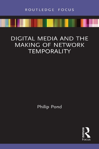 Digital Media and the Making of Network Temporality.