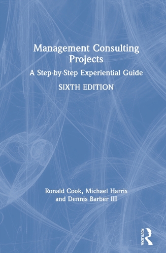 Management Consulting Projects: A Step-by-Step Experiential Guide. 6th edition