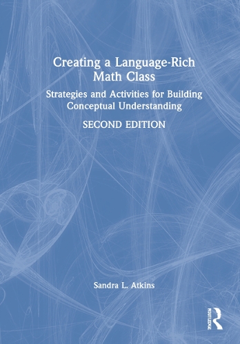 Creating a Language-Rich Math Class: Strategies and Activities for Building Conceptual Understanding. 2nd edition
