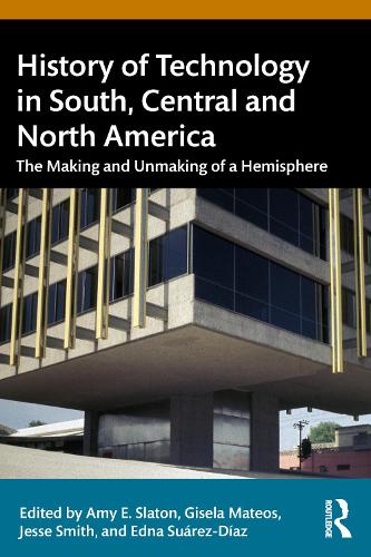 The History of Technology in the Americas: The Making and Unmaking of a Hemisphere.