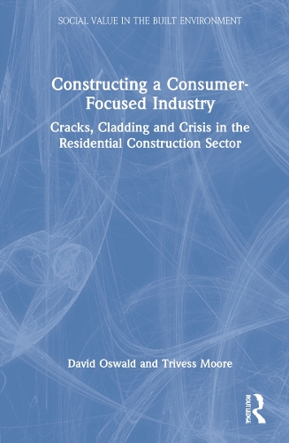 Constructing a Consumer-Focused Industry: Cracks, Cladding and Crisis in the Residential Construction Sector.