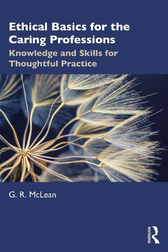 Ethical Basics for the Caring Professions: Knowledge and Skills for Thoughtful Practice.