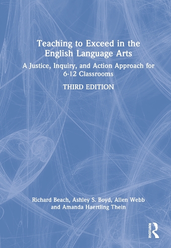 Teaching to Exceed in the English Language Arts: A Justice, Inquiry, and Action Approach for 6-12 Classrooms. 3rd edition