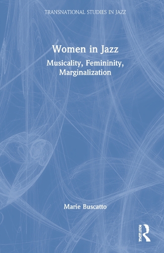 Women in Jazz: Musicality, Femininity, Marginalization.