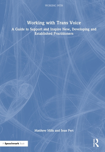Working with Trans Voice: A Guide to Support and Inspire New, Developing and Established Practitioners.