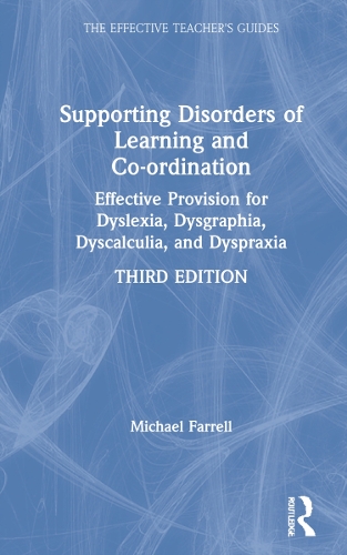Supporting Disorders of Learning and Co-ordination: Effective Provision for Dyslexia, Dysgraphia, Dyscalculia, and Dyspraxia. 3rd edition