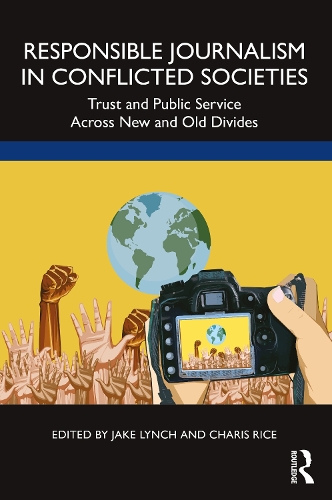 Responsible Journalism in Conflicted Societies: Trust and Public Service Across New and Old Divides.