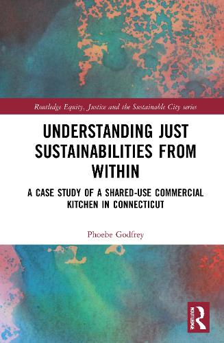 Understanding Just Sustainabilities from Within: A Case Study of a Shared-Use Commercial Kitchen in Connecticut.