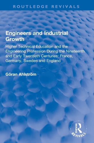 Engineers and Industrial Growth: Higher Technical Education and the Engineering Profession During the Nineteenth and Early Twentieth Centuries: France, Germany, Sweden and England.
