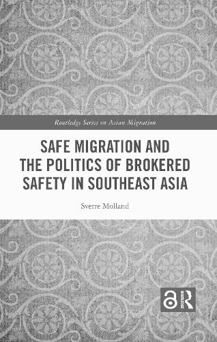 Safe Migration and the Politics of Brokered Safety in Southeast Asia.