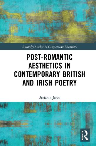 Post-Romantic Aesthetics in Contemporary British and Irish Poetry.