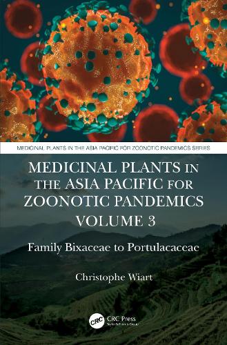 Medicinal Plants in the Asia Pacific for Zoonotic Pandemics, Volume 3: Family Bixaceae to Portulacaceae.