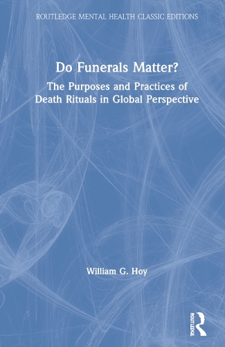 Do Funerals Matter?: The Purposes and Practices of Death Rituals in Global Perspective.