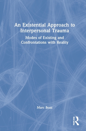 An Existential Approach to Interpersonal Trauma: Modes of Existing and Confrontations with Reality.