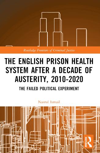 The English Prison Health System After a Decade of Austerity, 2010-2020: The Failed Political Experiment.