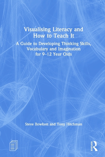 Visualising Literacy and How to Teach It: A Guide to Developing Thinking Skills, Vocabulary and Imagination for 9-12 Year Olds.