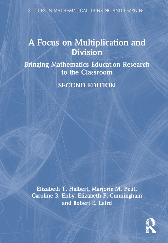 A Focus on Multiplication and Division: Bringing Mathematics Education Research to the Classroom. 2nd edition