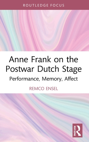 Anne Frank on the Postwar Dutch Stage: Performance, Memory, Affect.