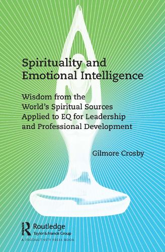 Spirituality and Emotional Intelligence: Wisdom from the World's Spiritual Sources Applied to EQ for Leadership and Professional Development.
