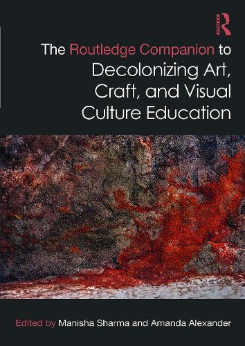 The Routledge Companion to Decolonizing Art, Craft, and Visual Culture Education.