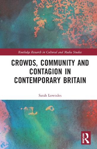 Crowds, Community and Contagion in Contemporary Britain.