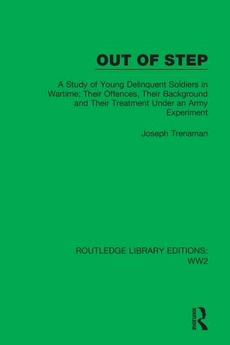 Out of Step: A Study of Young Delinquent Soldiers in Wartime; Their Offences, Their Background and Their Treatment Under an Army Experiment.
