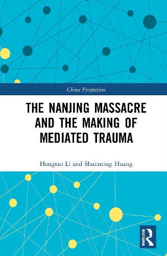 The Nanjing Massacre and the Making of Mediated Trauma.