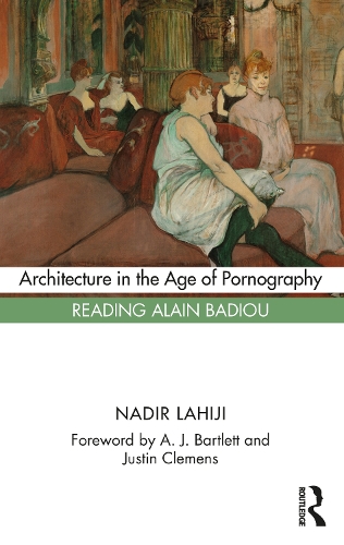 Architecture in the Age of Pornography: Reading Alain Badiou.