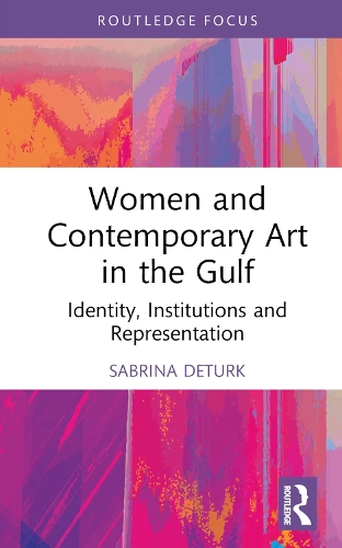 Women and Contemporary Art in the Gulf: Identity, Institutions and Representation.