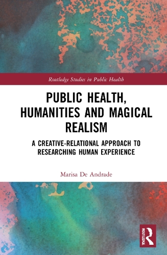 Public Health, Humanities and Magical Realism: A Creative-Relational Approach to Researching Human Experience.