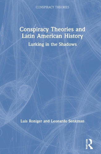 Conspiracy Theories and Latin American History: Lurking in the Shadows.