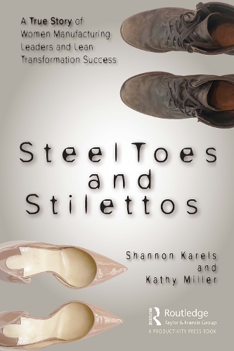 Steel Toes and Stilettos: A True Story of Women Manufacturing Leaders and Lean Transformation Success.