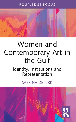 Women and Contemporary Art in the Gulf: Identity, Institutions and Representation.