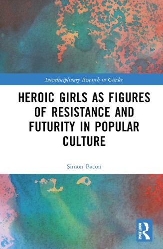 Heroic Girls as Figures of Resistance and Futurity in Popular Culture.