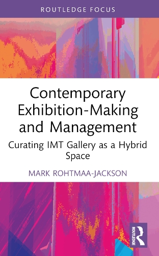 Contemporary Exhibition-Making and Management: Curating IMT Gallery as a Hybrid Space.