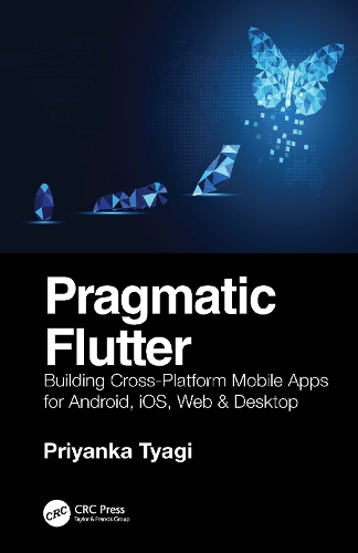 Pragmatic Flutter: Building Cross-Platform Mobile Apps for Android, iOS, Web & Desktop.