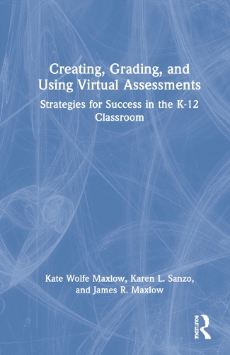 Creating, Grading, and Using Virtual Assessments: Strategies for Success in the K-12 Classroom.