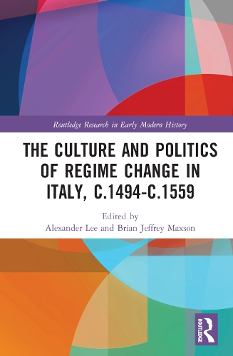 The Culture and Politics of Regime Change in Italy, c.1494-c.1559.
