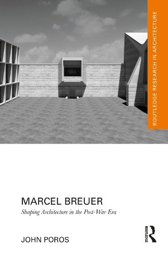 Marcel Breuer: Shaping Architecture in the Post-War Era.