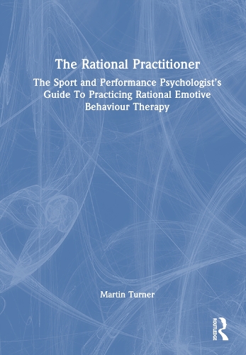 The Rational Practitioner: The Sport and Performance Psychologist's Guide To Practicing Rational Emotive Behaviour Therapy.