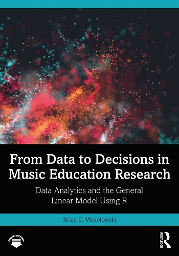 From Data to Decisions in Music Education Research: Data Analytics and the General Linear Model Using R.