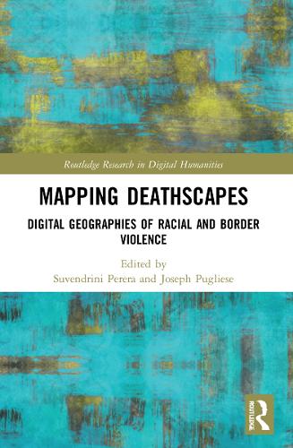 Mapping Deathscapes: Digital Geographies of Racial and Border Violence.