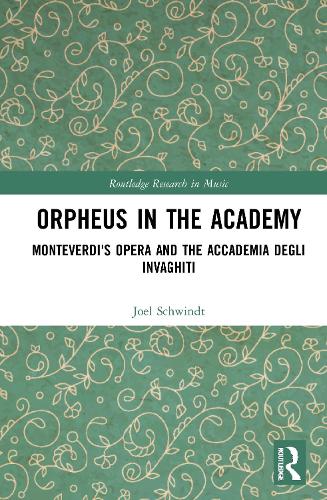 Orpheus in the Academy: Monteverdi's First Opera and the Accademia degli Invaghiti.