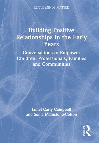 Building Positive Relatonships in the Early Years: Conversations to Empower Children, Professionals, Families and Communities.