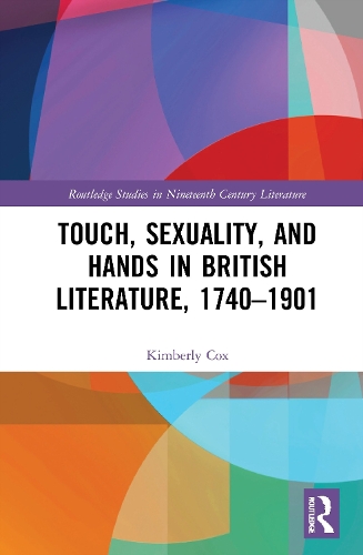Touch, Sexuality, and Hands in British Literature, 1740-1901.